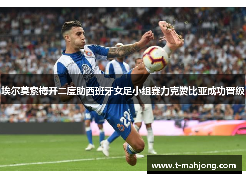 埃尔莫索梅开二度助西班牙女足小组赛力克赞比亚成功晋级