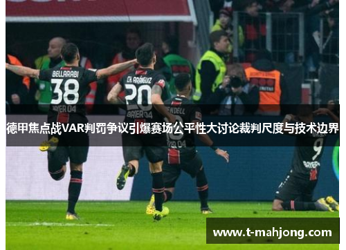 德甲焦点战VAR判罚争议引爆赛场公平性大讨论裁判尺度与技术边界